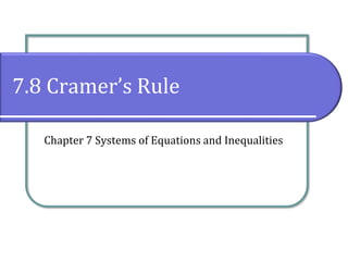 7.8 Cramer’s Rule
Chapter 7 Systems of Equations and Inequalities
 