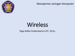 Wireless
Toga Aldila Cinderatama S.ST., M.Sc.
Manajemen Jaringan Komputer
 
