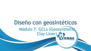 Diseño con geosintéticos
Módulo 7. GCLs (Geosynthetic
Clay Liner)
 