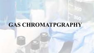 GAS CHROMATPGRAPHY
 