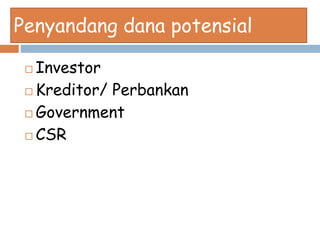 Penyandang dana potensial
 Investor
 Kreditor/ Perbankan
 Government
 CSR
 