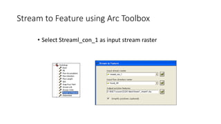 Stream to Feature using Arc Toolbox
• Select Streaml_con_1 as input stream raster
 