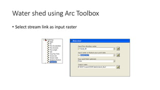 Water shed using Arc Toolbox
• Select stream link as input raster
 