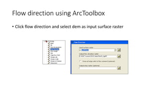 Flow direction using ArcToolbox
• Click flow direction and select dem as input surface raster
 