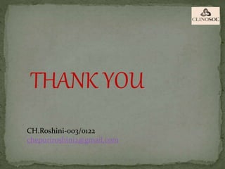 THANK YOU
CH.Roshini-003/o122
chepuriroshini2@gmail.com
 