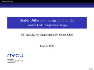 Image to Prompts
Stable Diffusion - Image to Prompts
Featured Code Competition, Kaggle
Pin-Yen Liu, Po-Chun Huang, Po-Chuan Chen
June 2, 2023
1 / 28
 