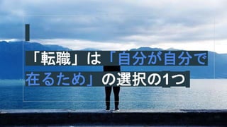 「転職」は「自分が自分で
在るため」の選択の1つ
105
 