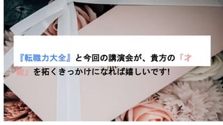 『転職力大全』と今回の講演会が、貴方の「才
能」を拓くきっかけになれば嬉しいです!
113
 