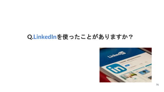 マーケット
Q.LinkedInを使ったことがありますか？
76
 