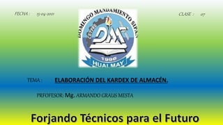 ELABORACIÓN DEL KARDEX DE ALMACÉN.
TEMA :
FECHA : 15-04-2021 CLASE : 07
PRFOFESOR: Mg. ARMANDO GRAUS MESTA
 