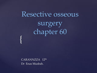 {
Resective osseous
surgery
chapter 60
CARANNZZA 12th
Dr Enas Musbah.
 
