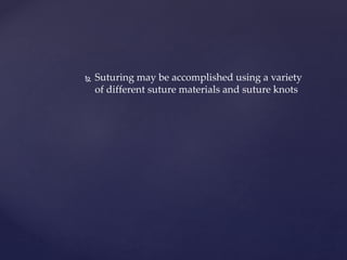  Suturing may be accomplished using a variety
of different suture materials and suture knots
 