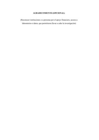 AGRADECIMIENTO (OPCIONAL)
(Reconocer instituciones o a personas por el apoyo financiero, acceso a
laboratorios o datos, que permitieron llevar a cabo la investigación)
 
