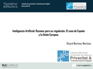 Ricard Martínez Martínez
Inteligencia Artificial: Razones para su regulación. El caso de España
y la Unión Europea.
 