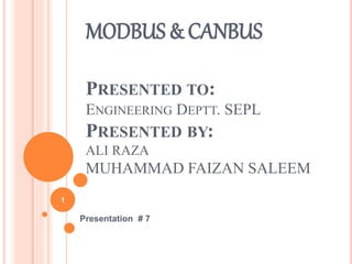 MODBUS & CANBUS
PRESENTED TO:
ENGINEERING DEPTT. SEPL
PRESENTED BY:
ALI RAZA
MUHAMMAD FAIZAN SALEEM
Presentation # 7
1
 