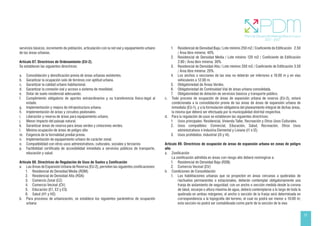 31
servicios básicos, incremento de población, articulación con la red vial y equipamiento urbano
de las áreas urbanas.
Artículo 87. Directrices de Ordenamiento (EU-2).
Se establecen las siguientes directrices:
a. Consolidación y densificación previa de áreas urbanas existentes.
b. Garantizar la ocupación solo de terrenos con aptitud urbana.
c. Garantizar la calidad urbano habitacional.
d. Garantizar la conexión vial y acceso a sistema de movilidad.
e. Dotar de suelo residencial adecuando.
f. Cumplimiento obligatorio de aportes extraordinarios y su transferencia físico-legal al
estado.
g. Implementación y mejora de infraestructura urbana.
h. Implementación de áreas y circuitos peatonales.
i. Liberación y reserva de áreas para equipamiento urbano.
j. Menor impacto del paisaje natural.
k. Garantizar áreas de reserva para áreas verdes y cinturones verdes.
l. Mínima ocupación de áreas de peligro alto.
m. Exigencia de la formalidad predial previa.
n. Implementación de equipamiento urbano de carácter zonal.
o. Compatibilidad con otros usos administrativos, culturales, sociales y terciarios
p. Factibilidad certificada de accesibilidad inmediata a servicios públicos de transporte,
educación y salud.
Artículo 88. Directrices de Regulación de Usos de Suelos y Zonificación
a. Las Áreas de Expansión Urbana de Reserva (EU-2), permiten las siguientes zonificaciones:
1. Residencial de Densidad Media (RDM)
2. Residencial de Densidad Alta (RDA)
3. Comercio Zonal (CZ)
4. Comercio Vecinal (CV)
5. Educación (E1, E2 y E3)
6. Salud (H1 y H2)
b. Para procesos de urbanización, se establece los siguientes parámetros de ocupación
urbana:
1. Residencial de Densidad Baja / Lote mínimo 250 m2 / Coeficiente de Edificación 2.50
/ Área libre mínima: 40%.
2. Residencial de Densidad Media / Lote mínimo 120 m2 / Coeficiente de Edificación
2.80 / Área libre mínima: 30%.
3. Residencial de Densidad Alta / Lote mínimo 350 m2 / Coeficiente de Edificación 3.50
/ Área libre mínima: 20%.
4. Los anchos o secciones de las vías no deberán ser inferiores a 10.00 m y en vías
vehiculares a 12.00 m.
5. Obligatoriedad de Áreas Verdes.
6. Obligatoriedad de Continuidad Vial de áreas urbana consolidada.
7. Obligatoriedad de dotación de servicios básicos y transporte público.
c. Todo proceso de ocupación de áreas de expansión urbana de reserva (EU-2), estará
condicionada a la consolidación previa de las áreas de áreas de expansión urbana de
inmediata (EU-1), y a la formulación obligatoria del planeamiento integral de dichas áreas,
la misma que deberá ser efectuada por la municipalidad distrital respectiva.
d. Para la regulación de usos se establecen las siguientes directrices:
1. Usos principales: Residencial, Vivienda Taller, Recreación y Otros Usos Culturales.
2. Usos compatibles: Comercial, Educación, Salud, Recreación, Otros Usos
administrativos e Industria Elemental y Liviana (I1 e I2).
3. Usos prohibidos: Industrial (I3 y I4).
Artículo 89. Directrices de ocupación de áreas de expansión urbana en zonas de peligro
alto
a. Zonificación
La zonificación admitida en áreas con riesgo alto deberá restringirse a:
1. Residencial de Densidad Baja (RDB)
2. Comercio Vecinal (CV)
b. Condiciones de Consolidación
1. Las habilitaciones urbanas que se proyecten en áreas cercanas a quebradas de
riachuelos permanentes o estacionales, deberán contemplar obligatoriamente una
franja de aislamiento de seguridad; con un ancho o sección medida desde la corona
de talud, escarpe o altura máxima de agua, deberá contemplarse a lo largo de toda la
quebrada en ambas márgenes; el ancho o sección de la franja será determinada en
correspondencia a la topografía del terreno, el cual no podrá ser menor a 10.00 m;
esta sección no podrá ser contabilizada como parte de la sección de la vías
 