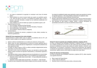 32
2. Las franjas de aislamiento de seguridad se constituyen como áreas de dominio
público.
3. Están prohibidos los cortes de nuevos taludes que superen una pendiente superior
a 10°; salvo que estén en roca firme y sin problemas de posibles fallas, en cuña o
planares, o que estén reforzados y cumplan con las condiciones establecidas en el
presente reglamento.
4. Están prohibidos los cortes de taludes que superen una pendiente superior a 35°.
c. Regulación general de Usos
1. Usos Principales: Residencial de Baja Densidad.
2. Usos Compatibles: Comercio Vecinal, Seguridad, Recreativo y Transporte.
3. Usos Condicionados: Usos Especiales.
4. Usos Prohibidos: Industrial (Todas las categorías).
d. Servicios Básicos.
El proceso de instalación de servicios y ampliación de estos, deberá considerar los
fenómenos geodinámicos.
Artículo 90. De las excepciones de los cortes de taludes
Excepcionalmente se podrán admitir cortes en taludes con pendientes entre los 10° y 35
siempre y cuando cumplan con las siguientes condiciones:
a. Deberán confinarse inmediatamente con un sistema de contención y drenaje pluvial.
b. Deberá contar con obras complementarias de control de la erosión superficial sobre el
talud mediante un sistema adecuado de revegetalización o recomposición ambiental de las
áreas expuestas de talud.
c. En taludes con alturas mayores a 5.00 m se deberá contemplar obligatoriamente bermas
intermedias con ancho mínimo de 2.00 m.
d. Todo tipo de corte y muros de contención que vaya a ser ejecutado en estructura rígida,
deberán cumplir con factores de seguridad a deslizamiento y a volcamientos superiores a
1.5 metros.
e. Toda edificación deberá mantener obligatoriamente áreas de aislamiento en la corona de talud,
de acuerdo con la pendiente del talud o ladera, la cual se establecerá de la siguiente forma:
• Aislamiento mínimo medido desde el pie del talud = 2H, para edificaciones ubicadas en
la corona del talud.
• Aislamiento mínimo medido desde el pie del talud = H/4. Dónde: H = Altura del talud.
f. En todos los casos el aislamiento mínimo deberá cumplirse de la forma normada, a menos que
los estudios de estabilidad de taludes exijan aislamientos mayores para garantizar los factores
de seguridad superiores a 1.50 m.Está prohibida la eliminación de la vegetación nativa.
g. Las áreas de aislamiento estarán destinadas únicamente para:
1. Bosques, adecuaciones ambientales para protección urbana, obras de control de erosión y
mantenimiento de cada una de las estructuras, estabilización de taludes y parques lineales.
2. Vías vehiculares de bajo tránsito y tonelaje, casetas y sistemas interceptores de
alcantarillado únicamente en las áreas de aislamiento del pie de talud.
Artículo 91. Áreas de expansión para actividades productivas y logísticas (EU-PL)
Las Áreas de Expansión para Actividades Productivas y Logísticas (EU-PL), se establecen
con el objetivo de determinar las reservas de suelo urbano para estas actividades a partir de
procesos de habilitación de nuevas áreas urbanas de carácter industrial, comercial y usos
especializados, con vinculación y articulación a infraestructura aeroportuaria, ejes logísticos
y la dotación de requerimientos complementarios, infraestructura eléctrica, infraestructura de
comunicación, logística inversa y otras fuentes de energía como el gas natural.
Artículo 92. Directrices de Ordenamiento
Las Áreas de Expansión para Actividades Productivas y Logísticas (EU-PL), deben responder
a las siguientes directrices:
a. Menor impacto del Paisaje Natural.
b. Limitar la altura de edificación.
c. Garantizar áreas de reserva para áreas verdes y cinturones verdes.
 