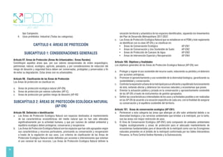 34
tipo Campestre.
4. Usos prohibidos: Industrial (Todas las categorías).
CAPÍTULO 4: ÁREAS DE PROTECCIÓN
SUBCAPÍTULO 1: CONSIDERACIONES GENERALES
Artículo 97. Áreas de Protección (Áreas No Urbanizables / Áreas Rurales)
Constituyen aquellas áreas que, por sus valores excepcionales de orden arqueológico,
patrimonial, natural, ecológico, agrícola, paisajista, y por consideraciones de reducción del
riesgo de desastre y seguridad física deben ser conservadas, protegidas y preservadas a fin
de evitar su degradación. Estas áreas son no urbanizables.
Artículo 98. Clasificación de las Áreas de Protección
Las Áreas de protección se clasifican en:
a. Áreas de protección ecológica natural (AP-EN).
b. Áreas de protección por valores culturales (AP-C).
c. Áreas de protección por gestión riesgo de desastre (AP-RD
SUBCAPÍTULO 2: ÁREAS DE PROTECCIÓN ECOLÓGICA NATURAL
(AP-EN)
Artículo 99. Definición e identificación
a. Las Áreas de Protección Ecológica Natural son espacios destinados al mantenimiento
de las características ecosistémicas del medio natural que no han sido alterados
significativamente por la actividad humana, y que por razones de calidad ambiental y
equilibrio ecológico deben protegerse, conservarse y recuperarse.
b. Las Áreas de Protección Ecológica Natural son los espacios que han sido agrupados según
sus características y recursos particulares, priorizando su conservación y recuperación
a través de la regulación de sus usos. Los criterios de clasificación de las Áreas de
Protección Ecológica Natural están definidos por acciones e intervenciones que orientan
el uso racional de sus recursos. Las Áreas de Protección Ecológica Natural definen la
vocación territorial y urbanística de los espacios identificados, siguiendo los lineamientos
del Plan de Desarrollo Metropolitano 2017-2037.
c. Las Áreas de Protección Ecológica Natural que se establecen en el PDM y éste reglamento
se identifican con la clave AP-EN y se clasifican en:
• Áreas de Conservación Ecológica 			AP-EN1
• Áreas de Conservación y Uso Sostenible de Suelo AP-EN2
• Áreas de Protección de Cuerpos de Agua		 AP-EN3
• Áreas de Intervención Especial y Recuperación		 AP-EN4
Artículo 100. Objetivos y finalidades
Los objetivos generales de las Áreas de Protección Ecológica Natural (AP-EN) son:
a. Proteger y regular el uso sostenible del recurso suelo, reduciendo su pérdida y el deterioro
por acciones antrópicas.
b. Promover el aprovechamiento y uso sostenible de la diversidad biológica, garantizando su
sostenibilidad y conservación.
c. Controlarlaexpansiónurbanadelametrópoliparauneficienteyequilibradofuncionamiento
de ésta, evitando afectar y deteriorar los recursos naturales y ecosistemas que posee.
d. Orientar la actuación pública y privada en la conservación y aprovechamiento sostenible
de las AP-EN a través de instrumentos de gestión apropiados.
e. Definir las características e intensidades de los usos y actividades posibles a ser realizadas
en las AP-EN de acuerdo a la vocación específica de cada una, con la finalidad de asegurar
su conservación y el equilibrio sostenible del territorio.
Artículo 101. Áreas de conservación ecológica (AP-EN1)
a. Pertenecen a esta categoría las áreas que albergan un alto valor ambiental debido a su
diversidad biológica y los servicios ambientales que brindan a la metrópoli, por lo tanto,
son las áreas con mayor restricción de usos.
b. El Área de Conservación Ecológica (AP-EN1) está compuesto de unidades ambientales
frágiles ecológicamente y zonas de protección para el adecuado mantenimiento de
ecosistemas fundamentales para el desarrollo de la metrópoli como son las Ecoregiones
naturales presentes en el ámbito de la metrópoli conformada por los Valles Interandinos
Peruanos, la Puna Central Andina Húmeda y la Dulceacuícola.
 