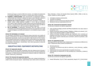 47
tendencia que tengan y si existe un déficit de los mismos, con el objetivo de repotenciarlas
y consolidarlas dependiendo de su escala en el contexto urbano donde se encuentren.
d. Flexibilidad y multifuncionalidad. Crear concentraciones de equipamientos flexibles y
multifuncionales para maximizar la utilización del espacio urbano disponible, optimizar la
inversión de los recursos públicos, el nivel de atención y servicio a los ciudadanos.
e. Resiliencia ante el riesgo de desastres. El equipamiento metropolitano constituido por
estadios, coliseos, campos deportivos, hospitales II – III, etc., debe ser considerado
como espacios seguros destinados al refugio temporal de personas damnificadas ante un
desastre. La ubicación de todo equipamiento estará sujeta al Mapa de Peligros del PDM; de
ser el caso se deberán llevar a cabo las acciones de mitigación respectivas.
f. Red de centralidades. El equipamiento metropolitano debe estar sujeto a la red de
centralidades a fin de distribuir equitativamente las funciones más importantes de la ciudad
en lugares estratégicos y accesibles para la población, con la finalidad de mejorar la calidad
urbana.
Artículo 143. Centralidades en la metrópoli
Las centralidades metropolitanas son las poblaciones urbanas importantes como capitales de
provincia, caracterizadas por ser sedes de la administración gubernamental y aglutinadores de
equipamiento especializado, razones por las que existe un flujo frecuente con otros distritos.
Lascentralidadesinterdistritalessoncapitalesdedistritocaracterizadasportenerequipamiento
complementario, básicamente por la demanda de la población rural. El PDM determina todas
las centralidades metropolitanas, e interdistritales, como centros generadores de desarrollo
en el ámbito metropolitano.
SUBCAPÍTULO ÚNICO: EQUIPAMIENTO METROPOLITANO
Artículo 144. Equipamiento educativo
El equipamiento educativo del ámbito metropolitano debe estar obligatoriamente articulado a
las Normas Técnicas para el diseño de locales escolares de primaria y secundaria del Ministerio
de Educación y al Sistema Nacional de Estándares de Urbanismo emitido por el Ministerio de
Vivienda, Construcción y Saneamiento.
Artículo 145. Orientación del equipamiento educativo
El equipamiento educativo del ámbito metropolitano deberá estar orientado principalmente a
ampliar la oferta de educación superior; implementando como mínimo Centros de Educación
Básica Alternativa y Centros de Educación Básica Especial (CEBA y CEBE) en todos los
sectores, teniendo en cuenta lo siguiente:
a. Actividades económicas predominantes.
b. Demanda de la población.
c. Optimizar el uso de la infraestructura educativa existente.
d. Demanda de educación especializada de alto nivel.
Artículo 146. Localización del equipamiento educativo
Se determina la localización del siguiente equipamiento:
a. Centro educativo tecnológico productivo (CETPRO) principalmente en las zonas rurales de
los Sectores I, II y IV.
b. Institutos de Educación Superior Tecnológica, Pedagógica o Artística en los sectores I, II y III.
c. Colegio de alto rendimiento (COAR) en el distrito de Oropesa.
d. Centros de formación tecnológica productiva para capacitación de los comuneros y/o
propietarios de parcelas en los sectores I, II y IV (áreas de reserva agrícola) complementando
estas áreas con espacios comerciales para la promoción y venta de los productos a nivel
local y regional.
Artículo 147. Equipamiento de Salud
Todo equipamiento de salud deberá seguir obligatoriamente los lineamientos del Ministerio de
Salud. El equipamiento deberá obedecer principalmente a:
a. Demanda poblacional.
b. Lineamientos de prevención para evitar las referencias y contra referencias a capitales
de provincia.
c. Implementación de servicios especializados en hospitales de provincias.
d. Implementación de infraestructura con alta tecnología para el tratamiento y traslado de
pacientes.
Artículo 148. Localización de equipamiento de salud
Se determina la localización del siguiente equipamiento:
a. Hospital Metropolitano Tipo III-2 Centro especializado categoría III-2 y Centro/instituto
 