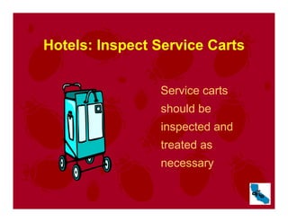 Hotels: Inspect Service Carts
Service carts
should be
inspected and
treated as
necessary
 
