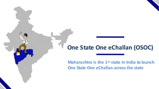 Maharashtra is the 1st state in India to launch
One State One eChallan across the state
One State One eChallan (OSOC)
 