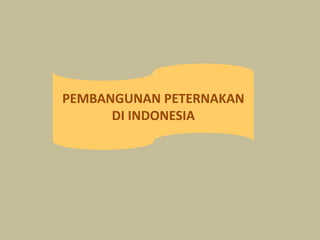 PEMBANGUNAN PETERNAKAN
DI INDONESIA
 