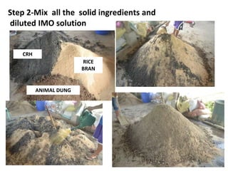 Step 2-Mix all the solid ingredients and
diluted IMO solution
CRH
ANIMAL DUNG
RICE
BRAN
 