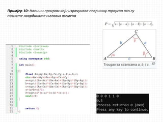 Примјер 10: Напиши програм који израчунава површину троугла ако су
познате координате његових темена
 