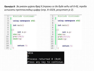 Примјер 8: За унесен цијели број X (тражи се да буде већи од X>9), треба
исписати претпоследњу цифру (нпр. X=1024, резултат је 2).
 