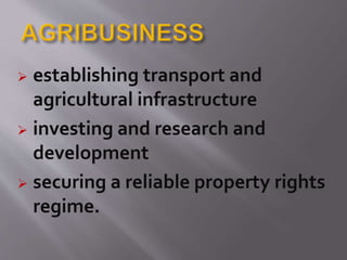  establishing transport and
agricultural infrastructure
 investing and research and
development
 securing a reliable property rights
regime.
 
