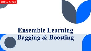 Ensemble Learning
Bagging & Boosting
OMega TechEd
 