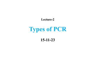 Lecture-2
Types of PCR
15-11-23
 
