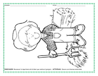 NOMBRE: _____________________________________________________ FECHA: __________________________________________
INDICADOR: Reconocer la importancia de la labor que realiza el granjero ACTIVIDAD: Decora con diversos materiales.
 