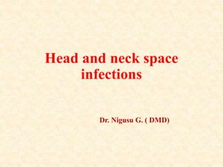 Head and neck space
infections
Dr. Nigusu G. ( DMD)
 