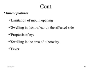 Clinical features
Limitation of mouth opening
Swelling in front of ear on the affected side
Proptosis of eye
Swelling in the area of tuberosity
Fever
41
Cont.
12/19/2023
 