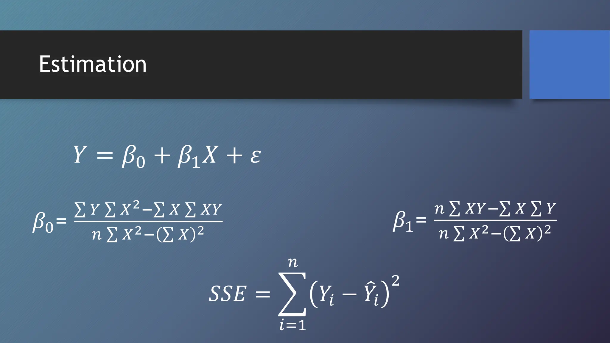 Estimation
𝑌 = 𝛽0 + 𝛽1𝑋 + 𝜀
𝛽0=
𝑌 𝑋2− 𝑋 𝑋𝑌
𝑛 𝑋2− 𝑋 2
𝛽1=
𝑛 𝑋𝑌− 𝑋 𝑌
𝑛 𝑋2− 𝑋 2
𝑆𝑆𝐸 =
𝑖=1
𝑛
𝑌𝑖 − 𝑌𝑖
2