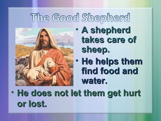 • A shepherd
takes care of
sheep.
• He helps them
find food and
water.
• He does not let them get hurt
or lost.

 