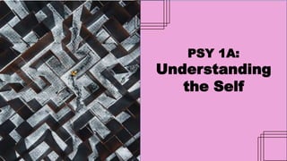 PSY 1A:
Understanding
the Self
 