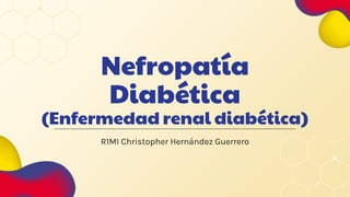 Nefropatía
Diabética
(Enfermedad renal diabética)
R1MI Christopher Hernández Guerrero
 