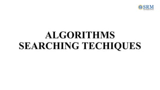 ALGORITHMS
SEARCHING TECHIQUES
 