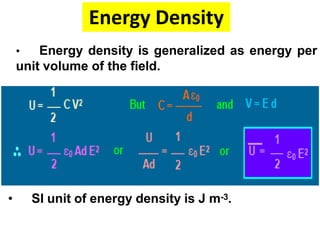 • SI unit of energy density is J m-3.
Energy Density
• Energy density is generalized as energy per
unit volume of the field.
 