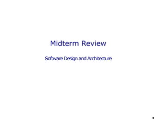 Midterm Review
SoftwareDesign and Architecture
 