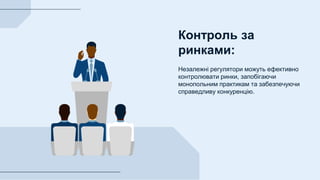 Контроль за
ринками:
Незалежні регулятори можуть ефективно
контролювати ринки, запобігаючи
монопольним практикам та забезпечуючи
справедливу конкуренцію.
 