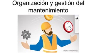 Organización y gestión del
mantenimiento
 