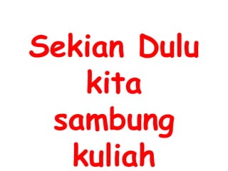 Sekian Dulu
kita
sambung
kuliah
 