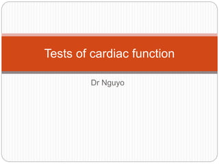 Dr Nguyo
Tests of cardiac function
 