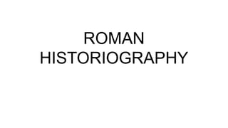 ROMAN
HISTORIOGRAPHY
 