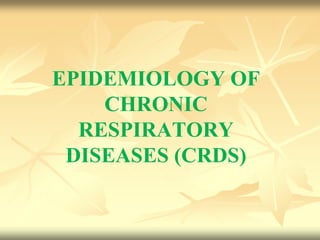 EPIDEMIOLOGY OF
CHRONIC
RESPIRATORY
DISEASES (CRDS)
 