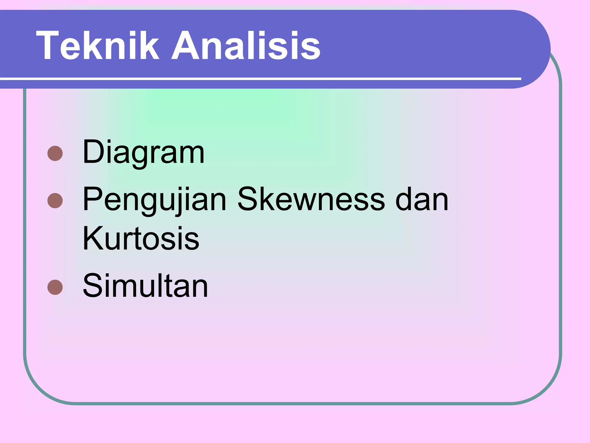 Teknik Analisis
 Diagram
 Pengujian Skewness dan
Kurtosis
 Simultan
 