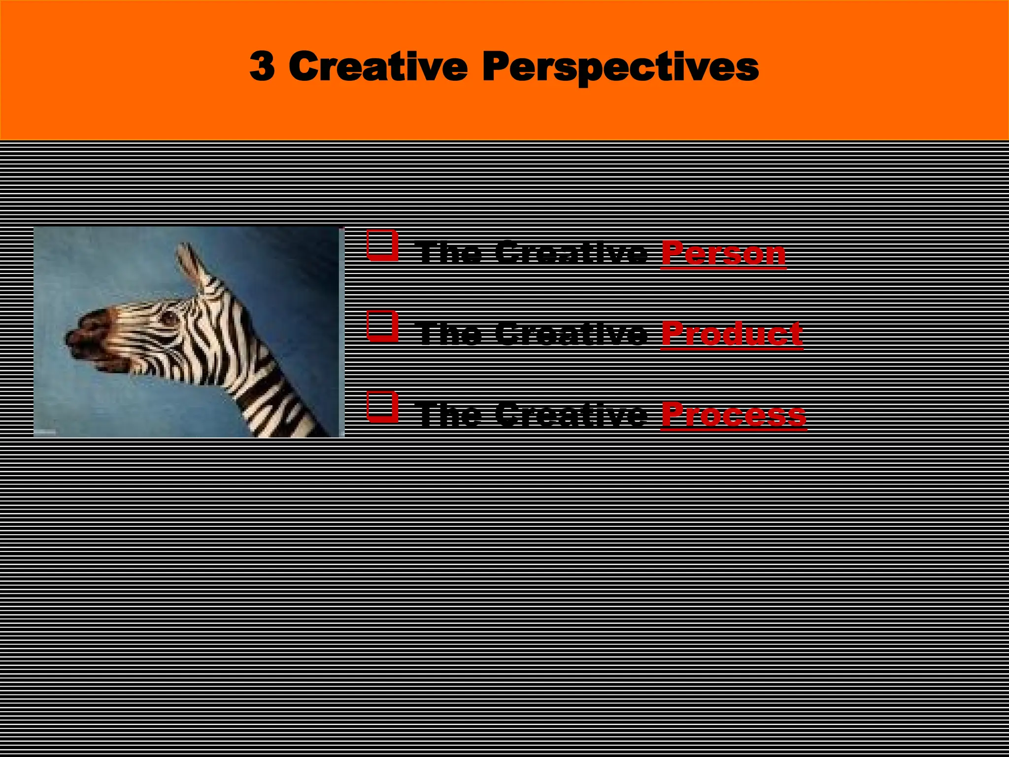  The Creative Person
 The Creative Product
 The Creative Process
3 Creative Perspectives
 